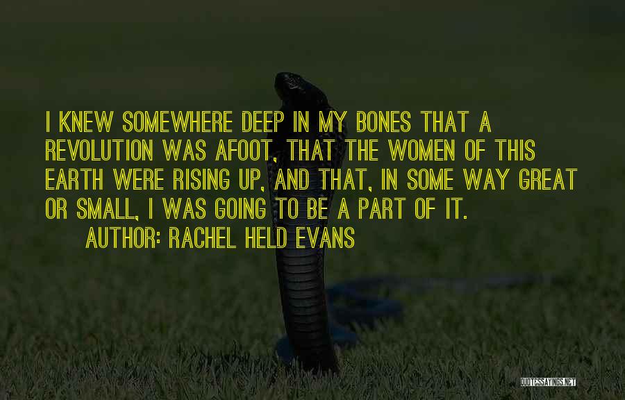 Rachel Held Evans Quotes: I Knew Somewhere Deep In My Bones That A Revolution Was Afoot, That The Women Of This Earth Were Rising