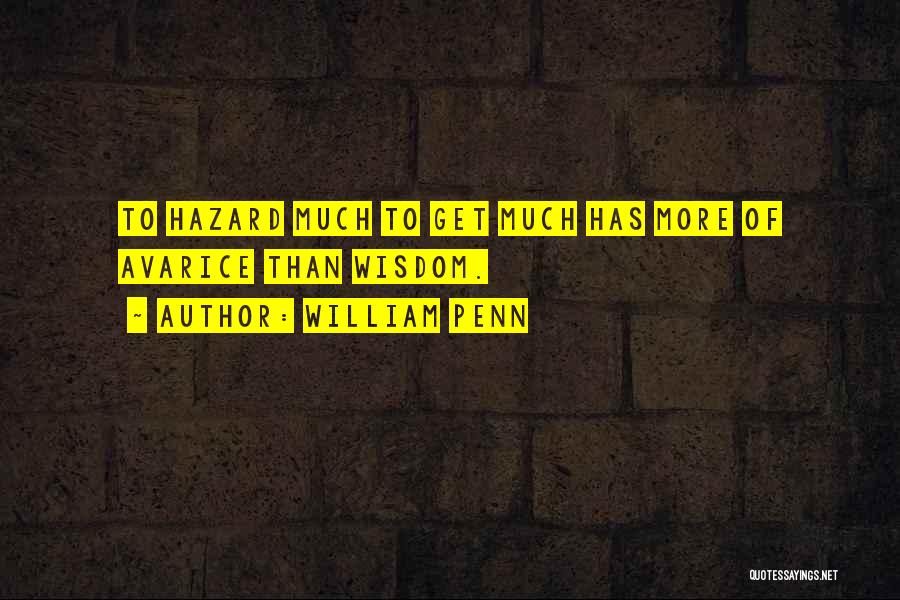 William Penn Quotes: To Hazard Much To Get Much Has More Of Avarice Than Wisdom.