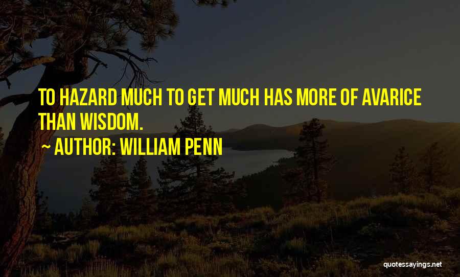 William Penn Quotes: To Hazard Much To Get Much Has More Of Avarice Than Wisdom.