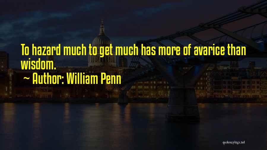 William Penn Quotes: To Hazard Much To Get Much Has More Of Avarice Than Wisdom.