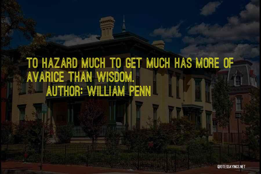 William Penn Quotes: To Hazard Much To Get Much Has More Of Avarice Than Wisdom.