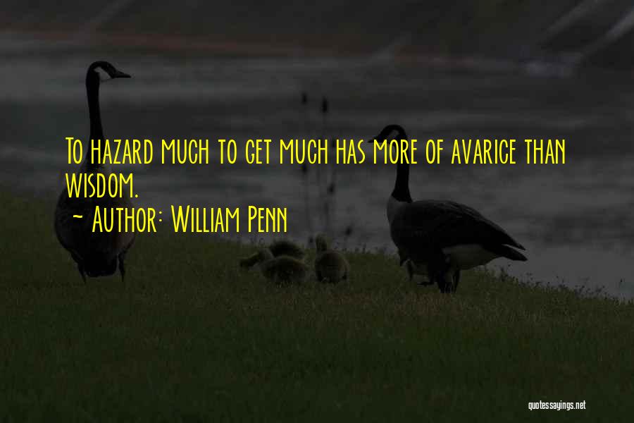 William Penn Quotes: To Hazard Much To Get Much Has More Of Avarice Than Wisdom.