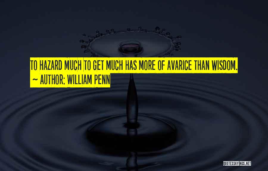 William Penn Quotes: To Hazard Much To Get Much Has More Of Avarice Than Wisdom.
