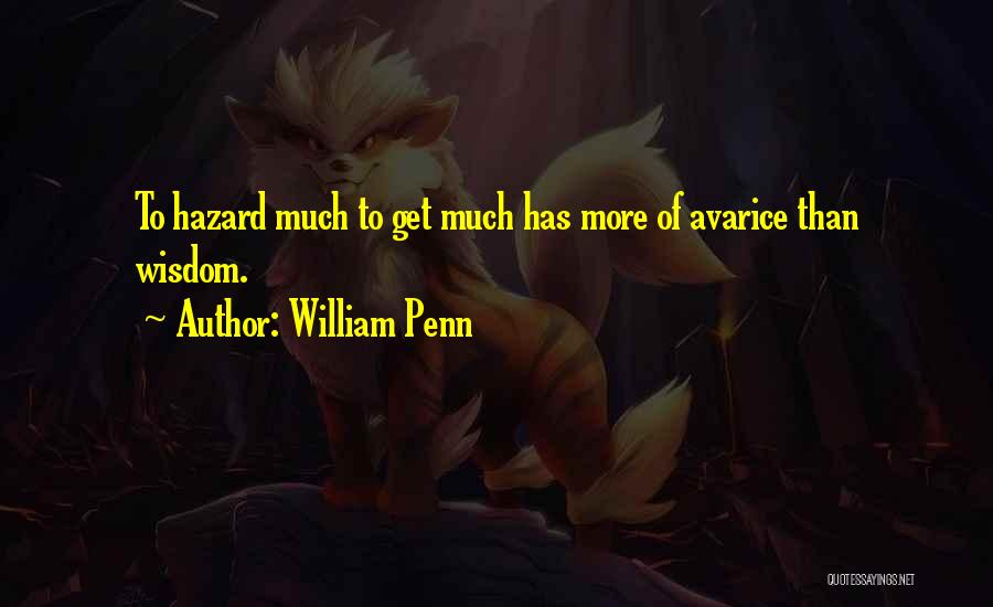 William Penn Quotes: To Hazard Much To Get Much Has More Of Avarice Than Wisdom.