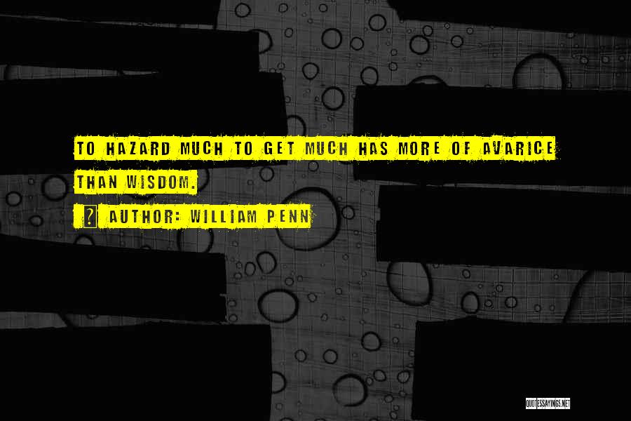 William Penn Quotes: To Hazard Much To Get Much Has More Of Avarice Than Wisdom.