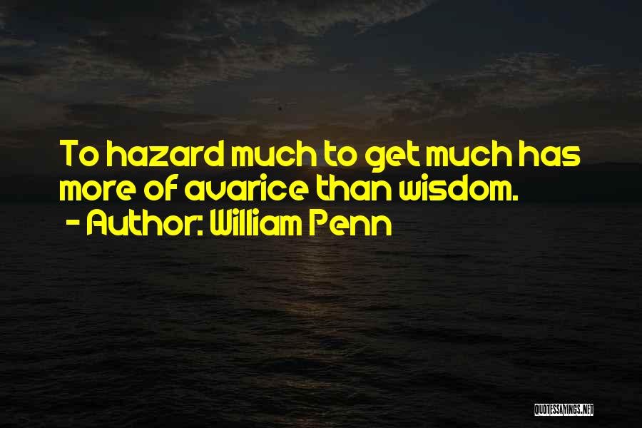 William Penn Quotes: To Hazard Much To Get Much Has More Of Avarice Than Wisdom.