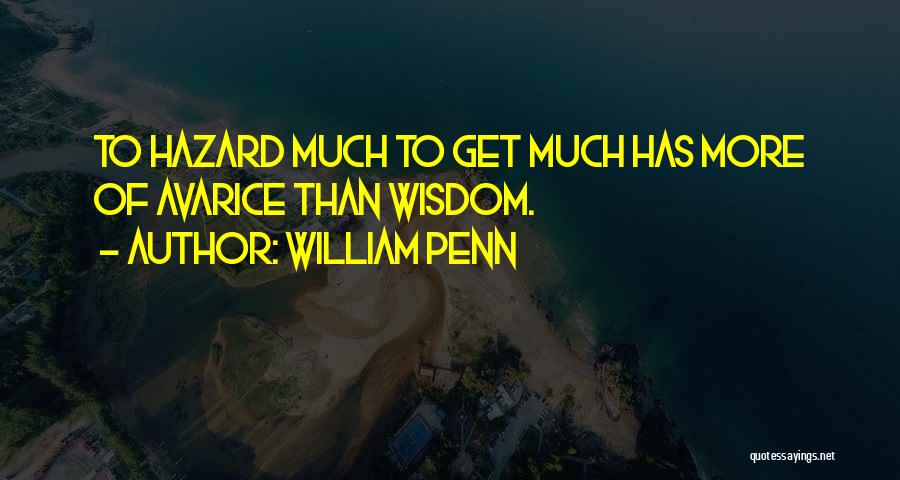 William Penn Quotes: To Hazard Much To Get Much Has More Of Avarice Than Wisdom.