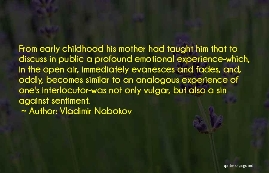 Vladimir Nabokov Quotes: From Early Childhood His Mother Had Taught Him That To Discuss In Public A Profound Emotional Experience-which, In The Open