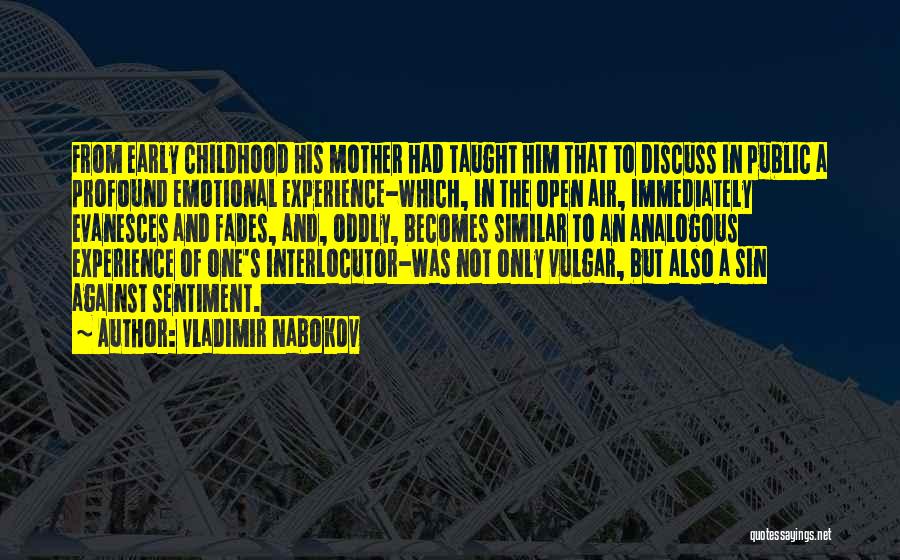 Vladimir Nabokov Quotes: From Early Childhood His Mother Had Taught Him That To Discuss In Public A Profound Emotional Experience-which, In The Open