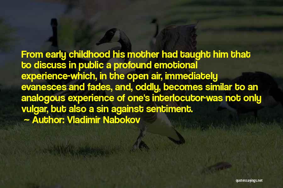 Vladimir Nabokov Quotes: From Early Childhood His Mother Had Taught Him That To Discuss In Public A Profound Emotional Experience-which, In The Open