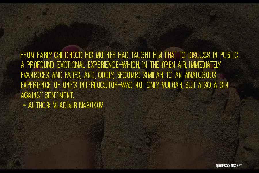 Vladimir Nabokov Quotes: From Early Childhood His Mother Had Taught Him That To Discuss In Public A Profound Emotional Experience-which, In The Open