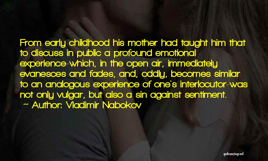 Vladimir Nabokov Quotes: From Early Childhood His Mother Had Taught Him That To Discuss In Public A Profound Emotional Experience-which, In The Open