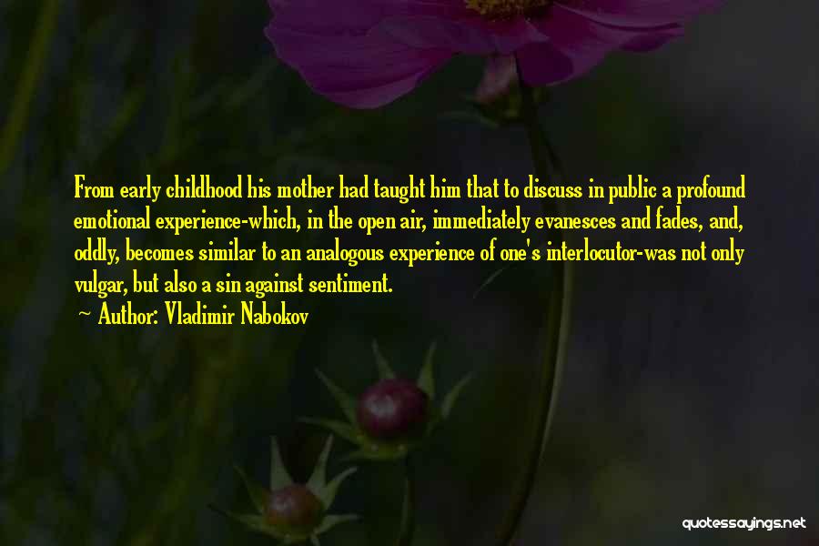 Vladimir Nabokov Quotes: From Early Childhood His Mother Had Taught Him That To Discuss In Public A Profound Emotional Experience-which, In The Open