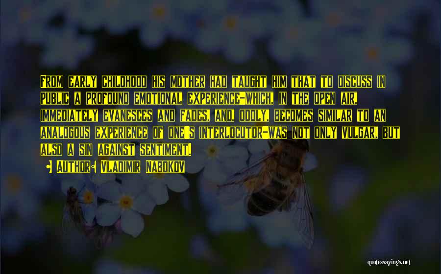 Vladimir Nabokov Quotes: From Early Childhood His Mother Had Taught Him That To Discuss In Public A Profound Emotional Experience-which, In The Open