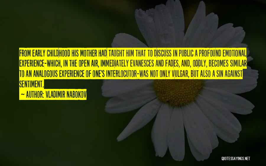 Vladimir Nabokov Quotes: From Early Childhood His Mother Had Taught Him That To Discuss In Public A Profound Emotional Experience-which, In The Open