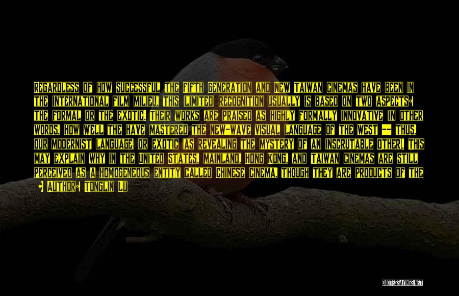 Tonglin Lu Quotes: Regardless Of How Successful The Fifth Generation And New Taiwan Cinemas Have Been In The International Film Milieu, This (limited)