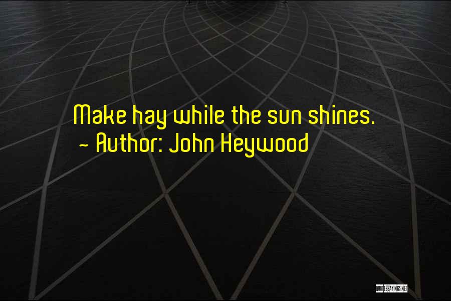 John Heywood Quotes: Make Hay While The Sun Shines.