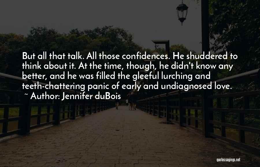 Jennifer DuBois Quotes: But All That Talk. All Those Confidences. He Shuddered To Think About It. At The Time, Though, He Didn't Know