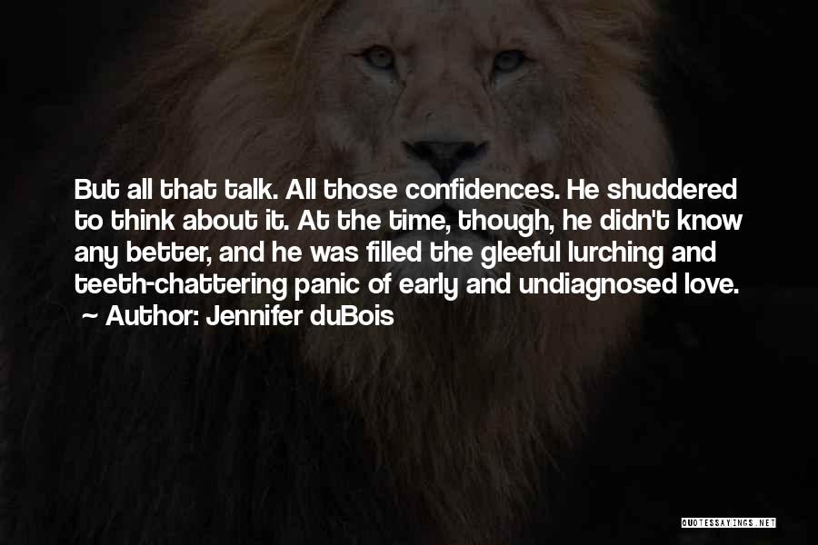 Jennifer DuBois Quotes: But All That Talk. All Those Confidences. He Shuddered To Think About It. At The Time, Though, He Didn't Know