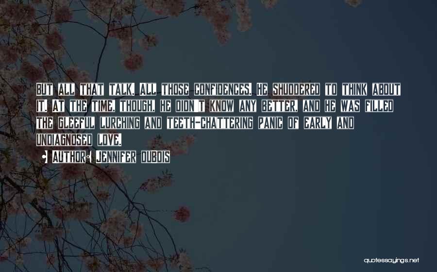 Jennifer DuBois Quotes: But All That Talk. All Those Confidences. He Shuddered To Think About It. At The Time, Though, He Didn't Know