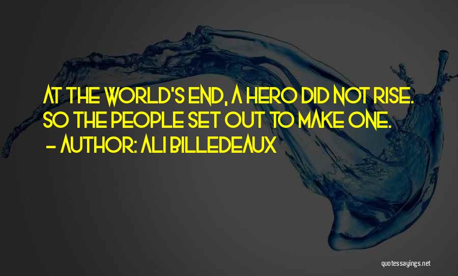 Ali Billedeaux Quotes: At The World's End, A Hero Did Not Rise. So The People Set Out To Make One.