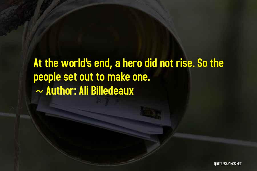 Ali Billedeaux Quotes: At The World's End, A Hero Did Not Rise. So The People Set Out To Make One.