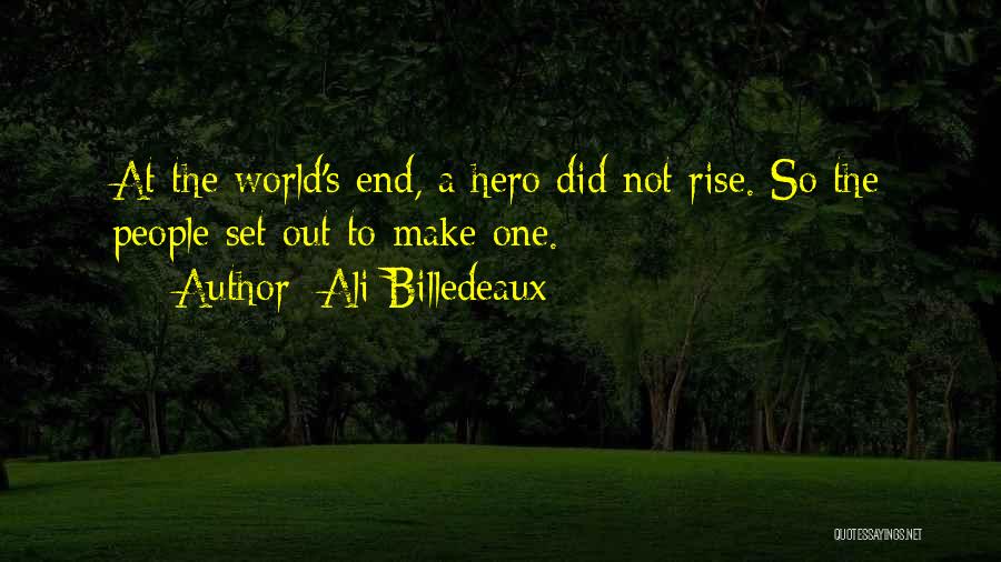 Ali Billedeaux Quotes: At The World's End, A Hero Did Not Rise. So The People Set Out To Make One.