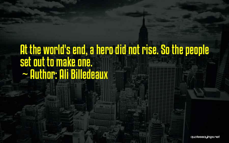 Ali Billedeaux Quotes: At The World's End, A Hero Did Not Rise. So The People Set Out To Make One.