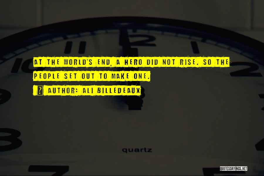 Ali Billedeaux Quotes: At The World's End, A Hero Did Not Rise. So The People Set Out To Make One.