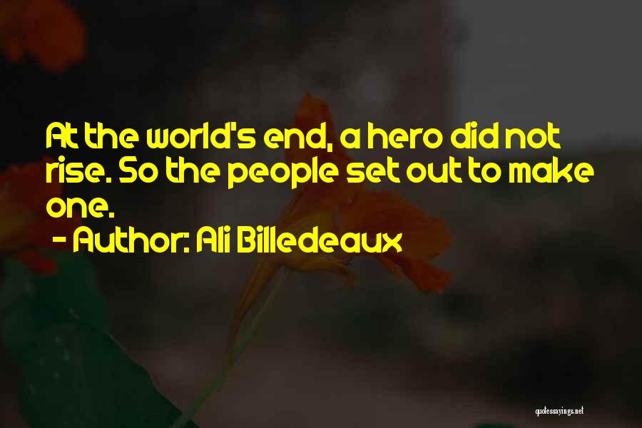 Ali Billedeaux Quotes: At The World's End, A Hero Did Not Rise. So The People Set Out To Make One.