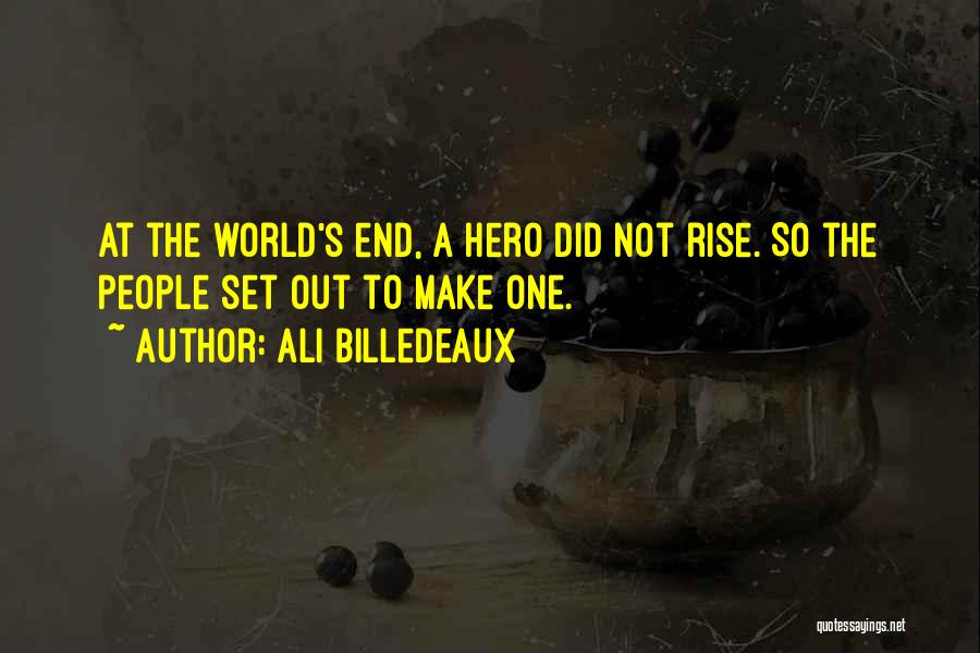 Ali Billedeaux Quotes: At The World's End, A Hero Did Not Rise. So The People Set Out To Make One.