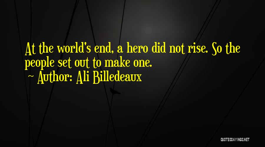 Ali Billedeaux Quotes: At The World's End, A Hero Did Not Rise. So The People Set Out To Make One.