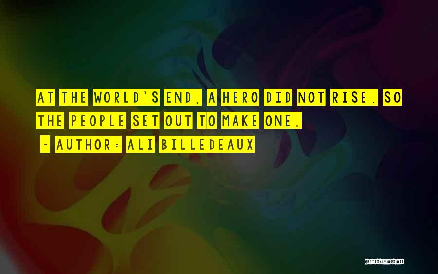 Ali Billedeaux Quotes: At The World's End, A Hero Did Not Rise. So The People Set Out To Make One.