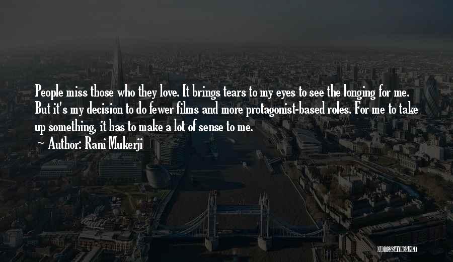 Rani Mukerji Quotes: People Miss Those Who They Love. It Brings Tears To My Eyes To See The Longing For Me. But It's