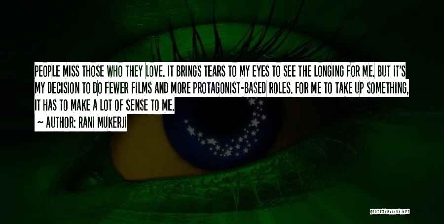 Rani Mukerji Quotes: People Miss Those Who They Love. It Brings Tears To My Eyes To See The Longing For Me. But It's