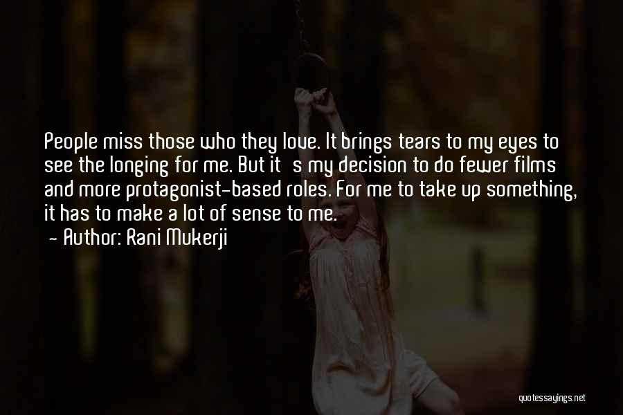 Rani Mukerji Quotes: People Miss Those Who They Love. It Brings Tears To My Eyes To See The Longing For Me. But It's