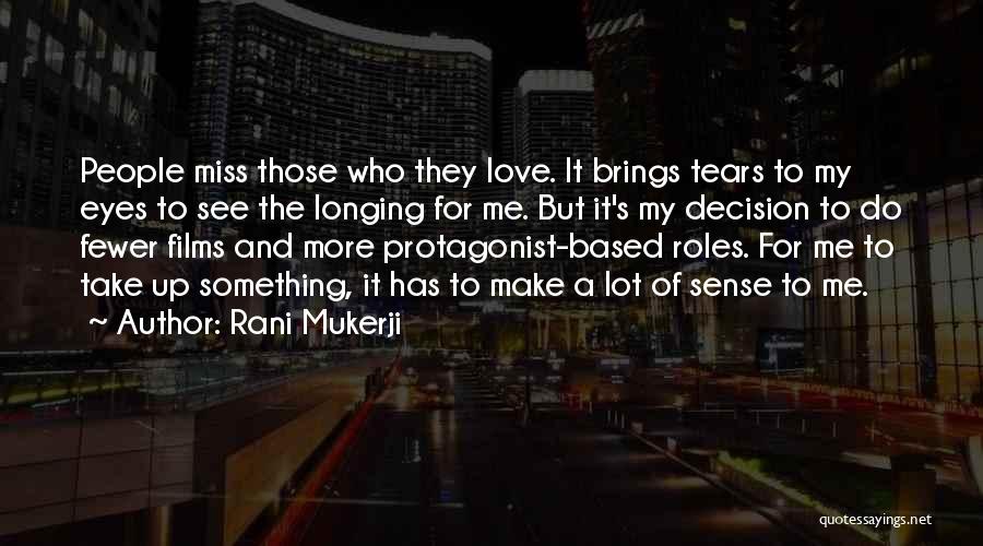 Rani Mukerji Quotes: People Miss Those Who They Love. It Brings Tears To My Eyes To See The Longing For Me. But It's