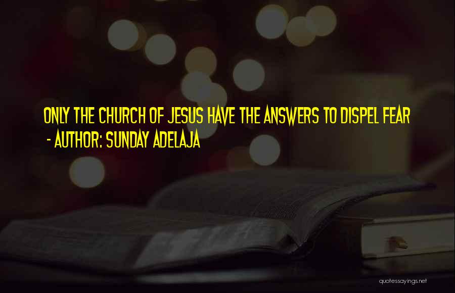Sunday Adelaja Quotes: Only The Church Of Jesus Have The Answers To Dispel Fear