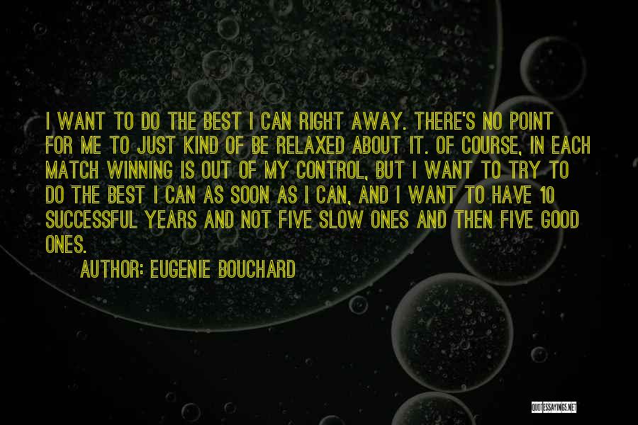 Eugenie Bouchard Quotes: I Want To Do The Best I Can Right Away. There's No Point For Me To Just Kind Of Be