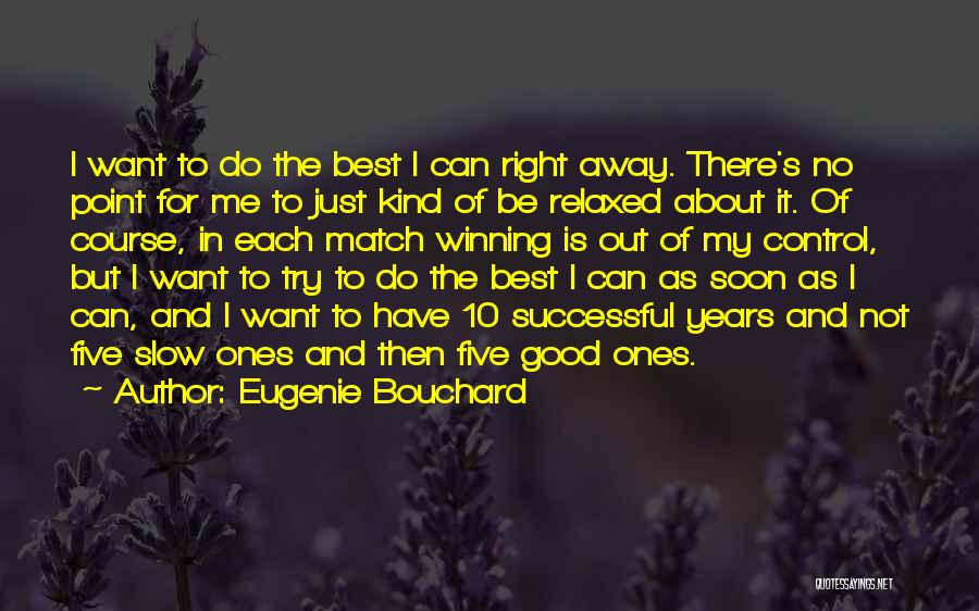 Eugenie Bouchard Quotes: I Want To Do The Best I Can Right Away. There's No Point For Me To Just Kind Of Be