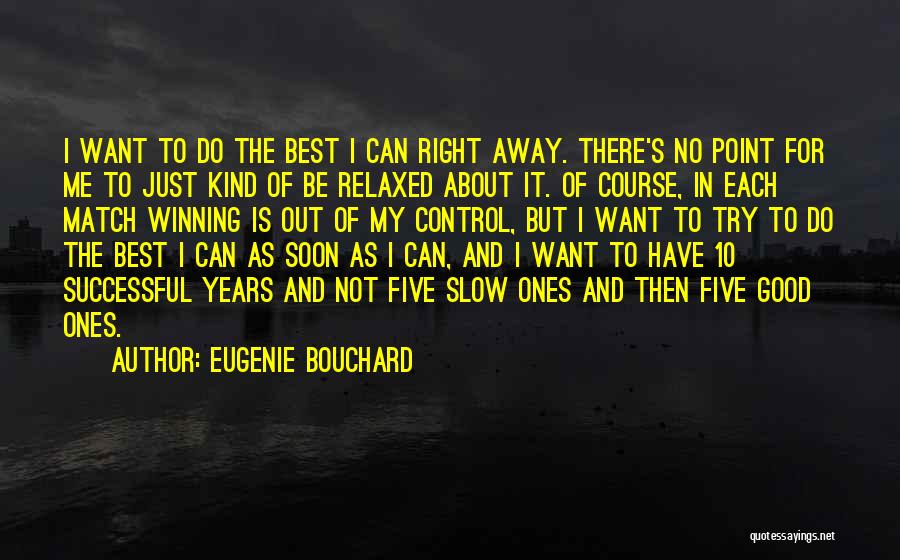 Eugenie Bouchard Quotes: I Want To Do The Best I Can Right Away. There's No Point For Me To Just Kind Of Be