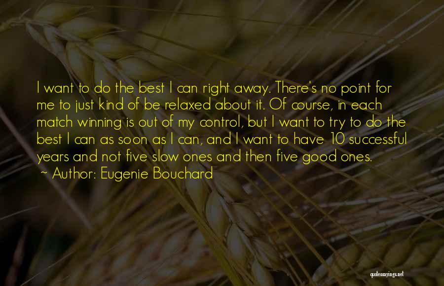 Eugenie Bouchard Quotes: I Want To Do The Best I Can Right Away. There's No Point For Me To Just Kind Of Be