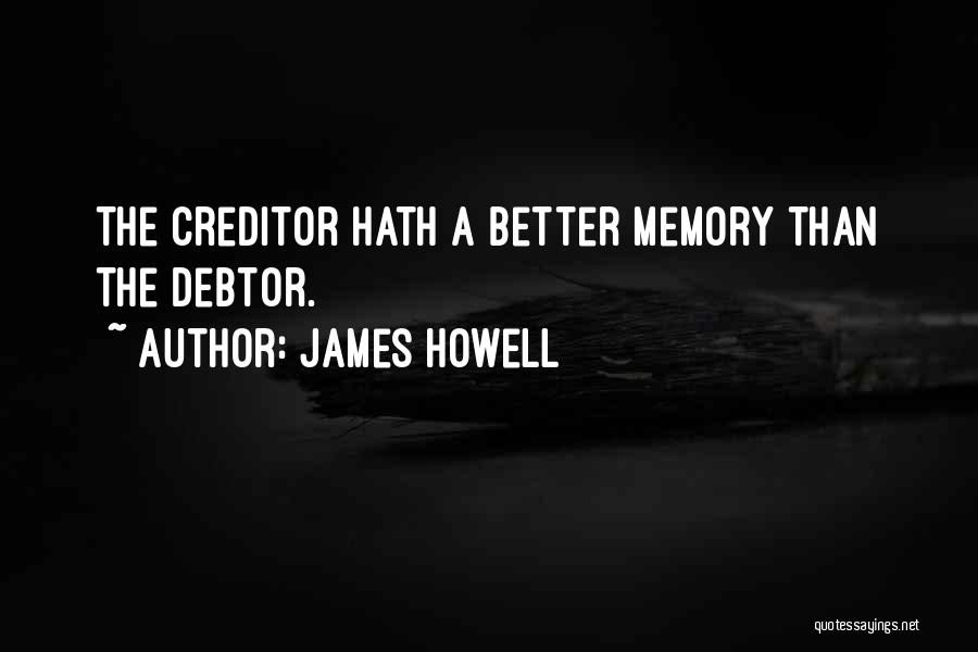 James Howell Quotes: The Creditor Hath A Better Memory Than The Debtor.
