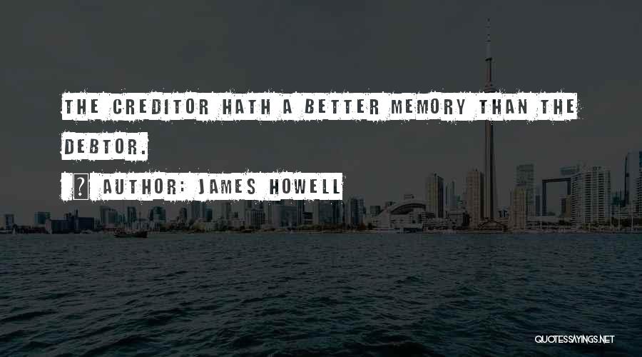 James Howell Quotes: The Creditor Hath A Better Memory Than The Debtor.