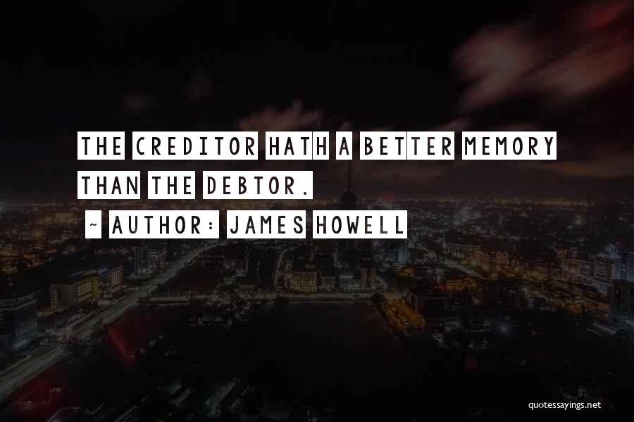 James Howell Quotes: The Creditor Hath A Better Memory Than The Debtor.