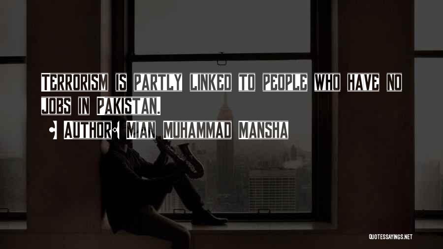 Mian Muhammad Mansha Quotes: Terrorism Is Partly Linked To People Who Have No Jobs In Pakistan.