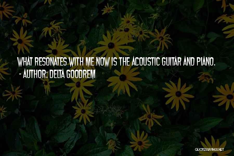 Delta Goodrem Quotes: What Resonates With Me Now Is The Acoustic Guitar And Piano.