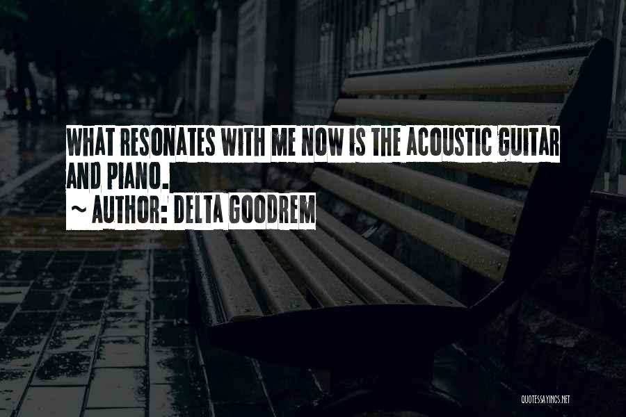 Delta Goodrem Quotes: What Resonates With Me Now Is The Acoustic Guitar And Piano.