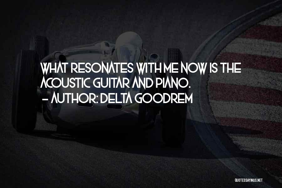 Delta Goodrem Quotes: What Resonates With Me Now Is The Acoustic Guitar And Piano.