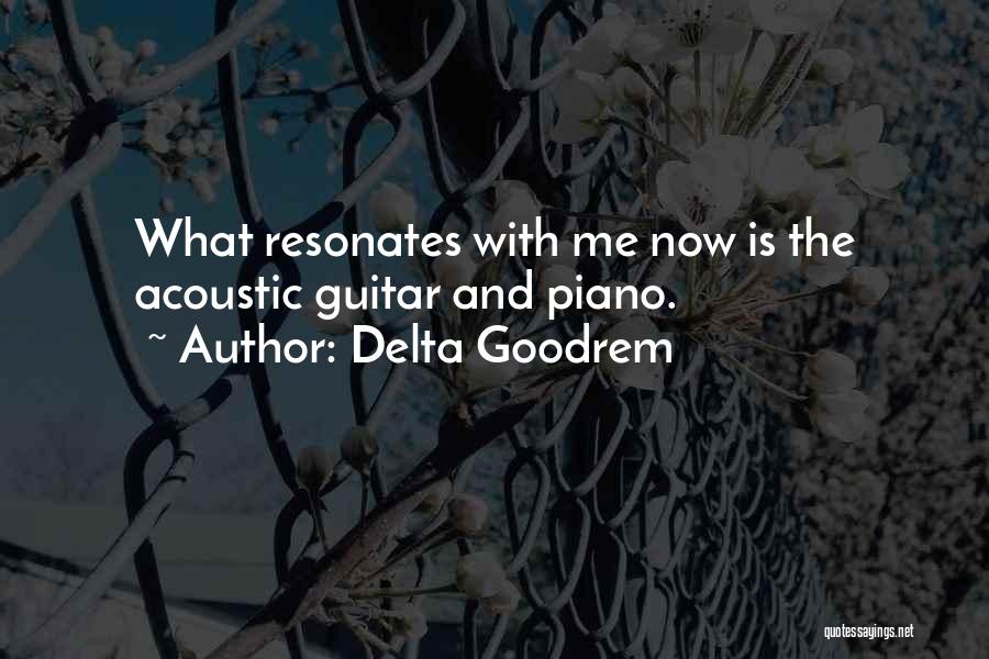 Delta Goodrem Quotes: What Resonates With Me Now Is The Acoustic Guitar And Piano.